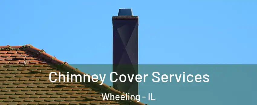  Chimney Cover Services Wheeling - IL